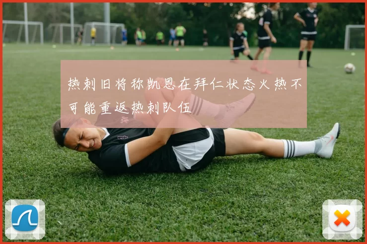 热刺旧将称凯恩在拜仁状态火热不可能重返热刺队伍