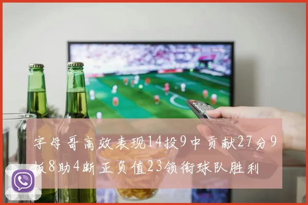 字母哥高效表现14投9中贡献27分9板8助4断正负值23领衔球队胜利