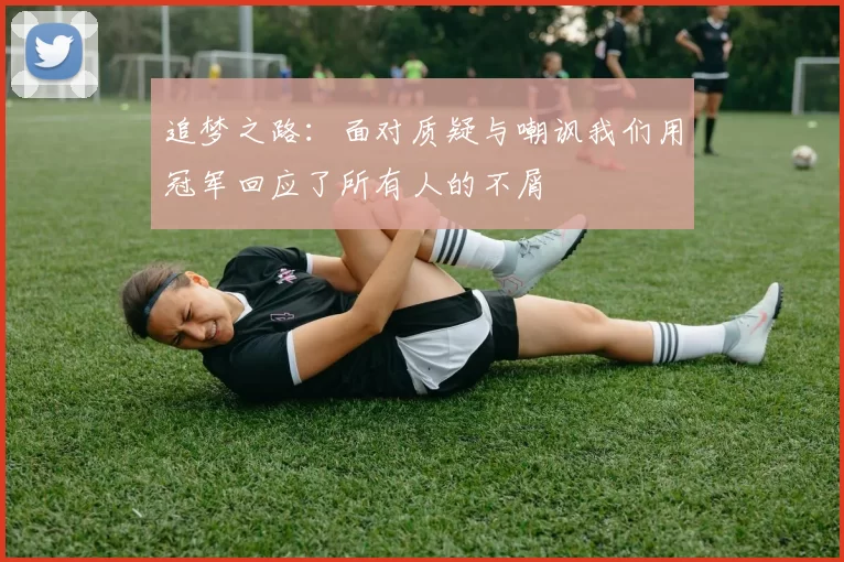 追梦之路：面对质疑与嘲讽我们用冠军回应了所有人的不屑